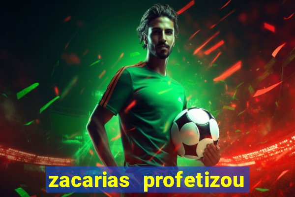 zacarias profetizou sobre jesus